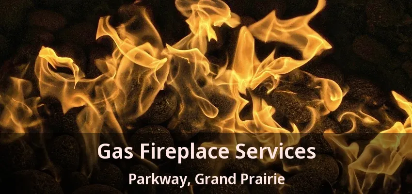 Gas Fireplace Services Parkway, Grand Prairie - TX
