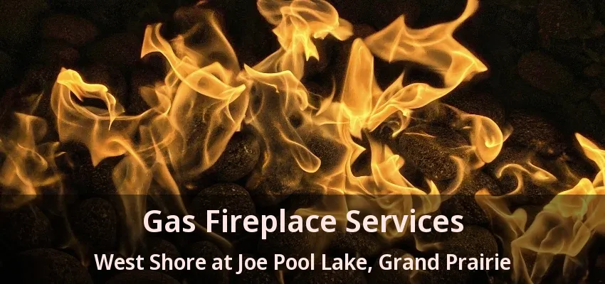 Gas Fireplace Services West Shore at Joe Pool Lake, Grand Prairie - TX