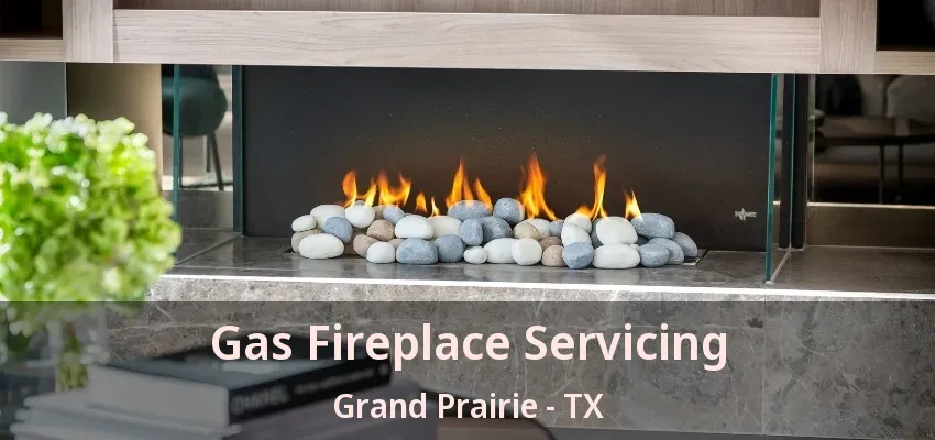 Gas Fireplace Servicing Grand Prairie - TX
