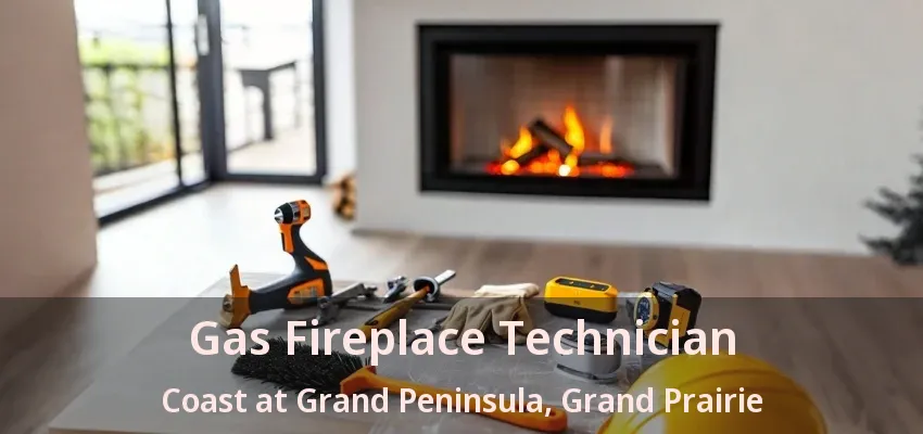 Gas Fireplace Technician Coast at Grand Peninsula, Grand Prairie - TX