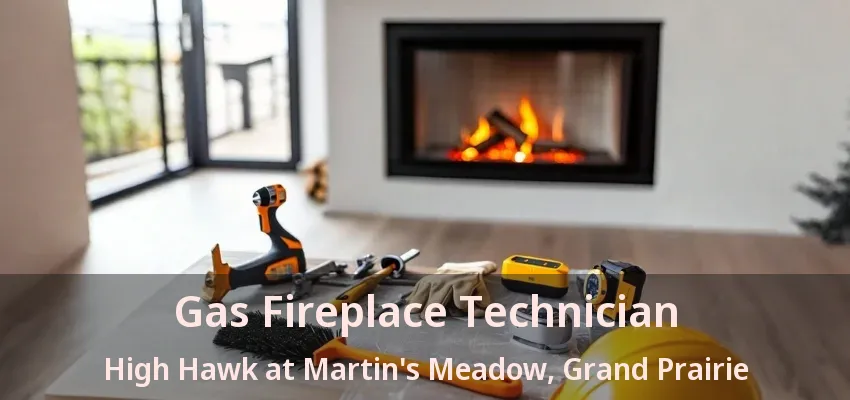 Gas Fireplace Technician High Hawk at Martin's Meadow, Grand Prairie - TX