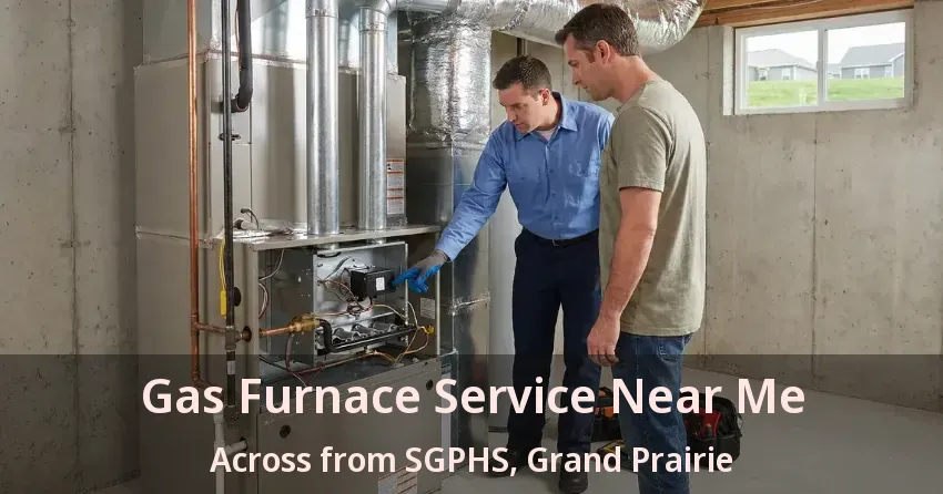 Gas Furnace Service Near Me Across from SGPHS, Grand Prairie - TX