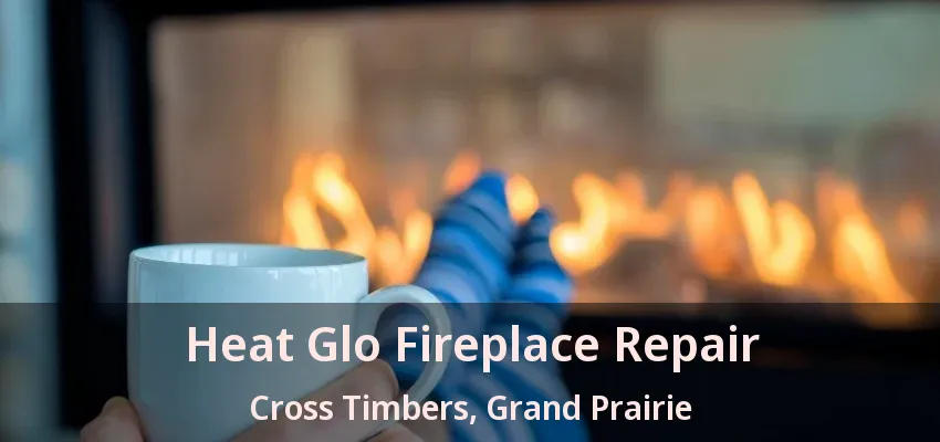 Heat Glo Fireplace Repair Cross Timbers, Grand Prairie - TX