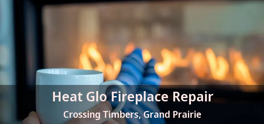 Heat Glo Fireplace Repair Crossing Timbers, Grand Prairie - TX