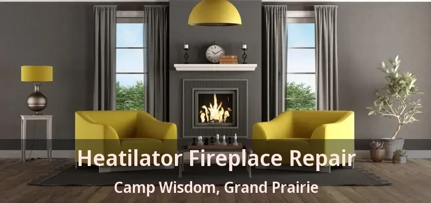 Heatilator Fireplace Repair Camp Wisdom, Grand Prairie - TX