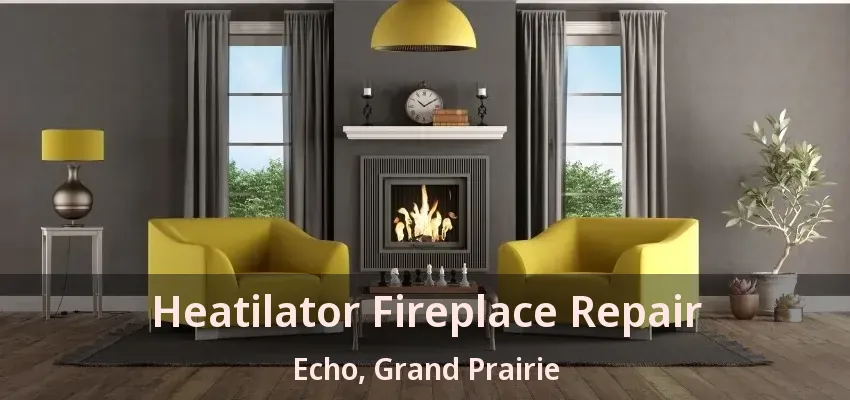 Heatilator Fireplace Repair Echo, Grand Prairie - TX