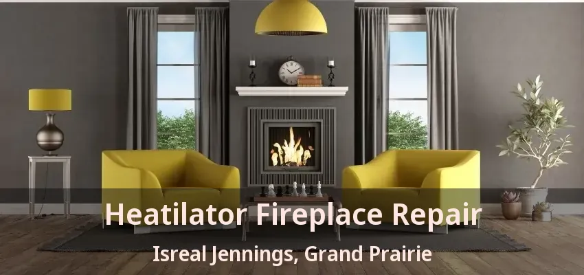 Heatilator Fireplace Repair Isreal Jennings, Grand Prairie - TX