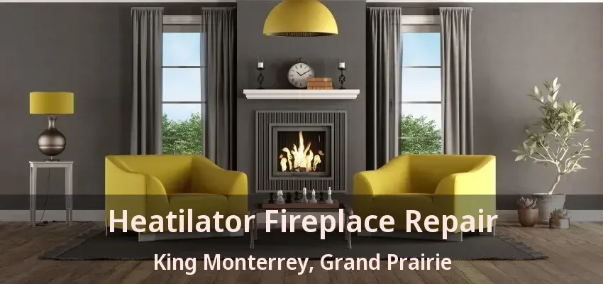 Heatilator Fireplace Repair King Monterrey, Grand Prairie - TX