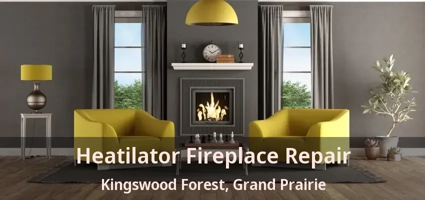 Heatilator Fireplace Repair Kingswood Forest, Grand Prairie - TX