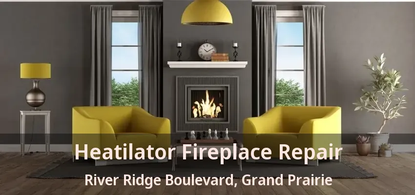 Heatilator Fireplace Repair River Ridge Boulevard, Grand Prairie - TX