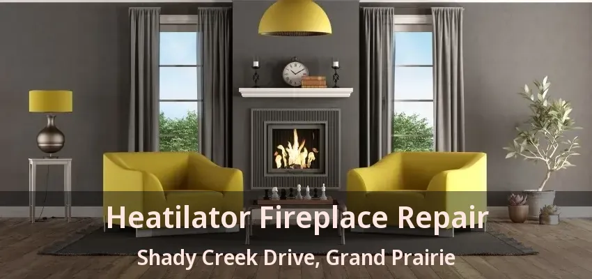 Heatilator Fireplace Repair Shady Creek Drive, Grand Prairie - TX