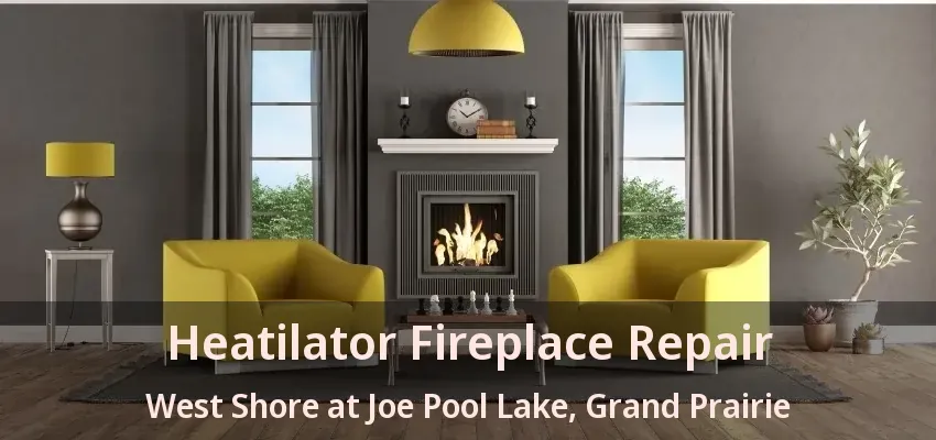 Heatilator Fireplace Repair West Shore at Joe Pool Lake, Grand Prairie - TX