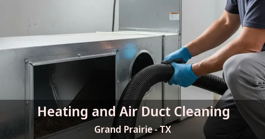 Heating and Air Duct Cleaning Grand Prairie - TX
