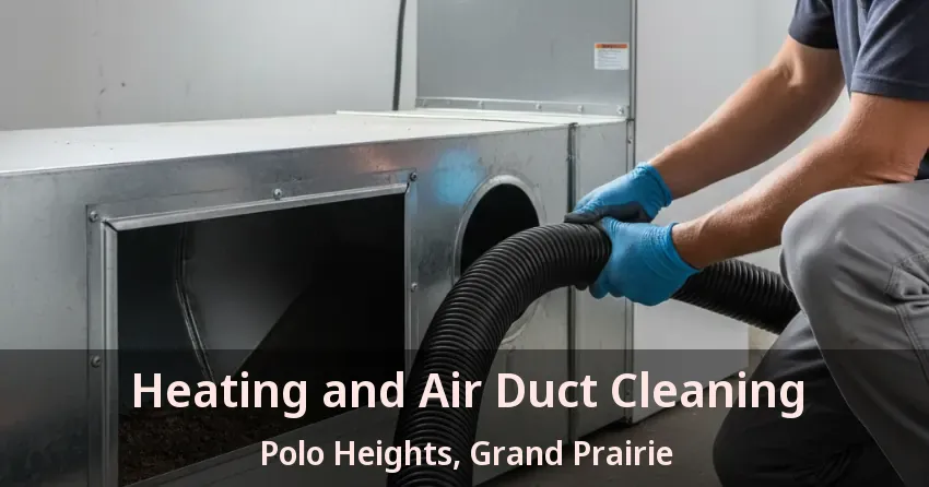 Heating and Air Duct Cleaning Polo Heights, Grand Prairie - TX Heating and Air Duct Cleaning Polo Heights, Grand Prairie - TX