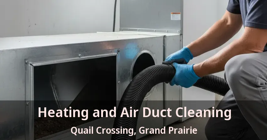 Heating and Air Duct Cleaning Quail Crossing, Grand Prairie - TX Heating and Air Duct Cleaning Quail Crossing, Grand Prairie - TX