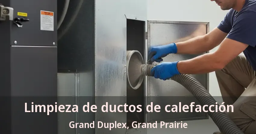 Limpieza de ductos de calefacción Grand Duplex, Grand Prairie - TX