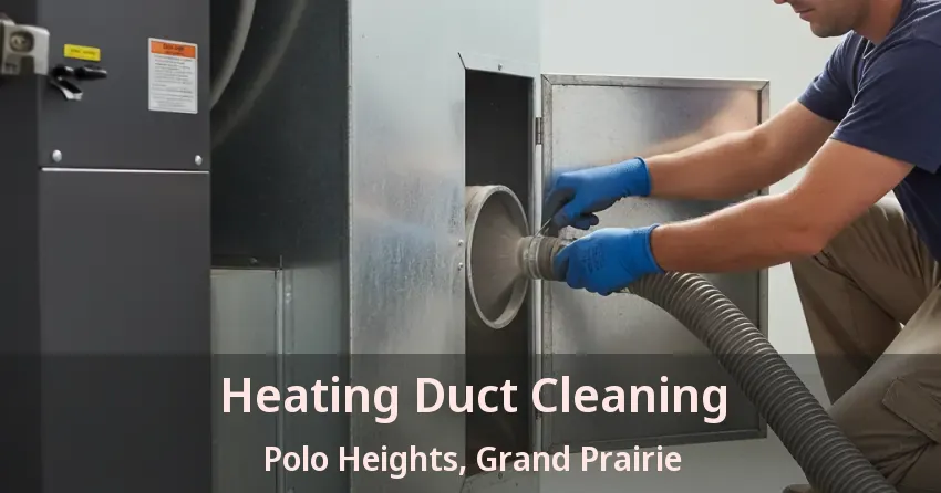 Heating Duct Cleaning Polo Heights, Grand Prairie - TX