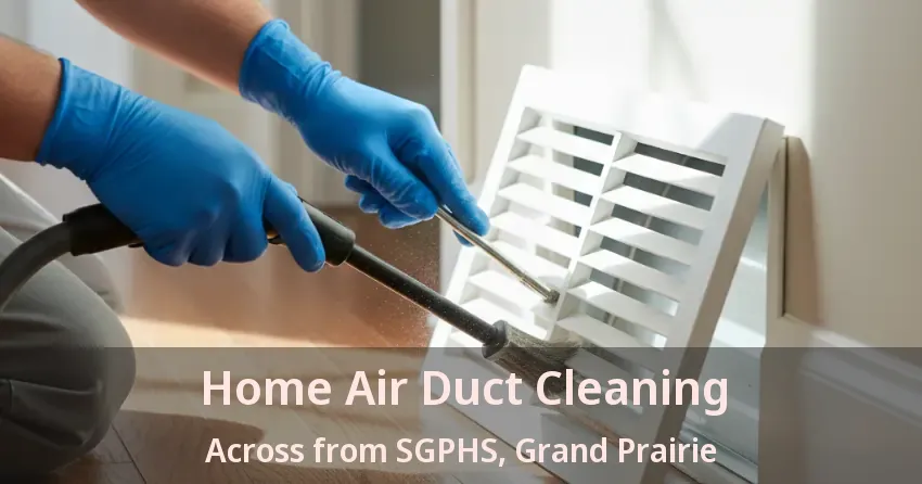 Home Air Duct Cleaning Across from SGPHS, Grand Prairie - TX