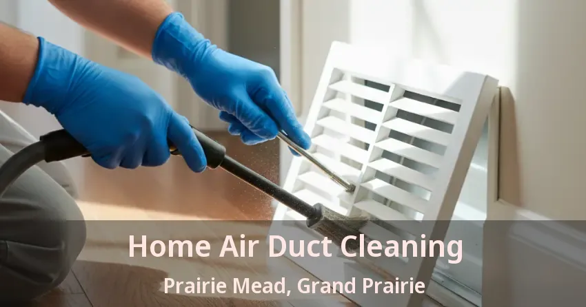 Home Air Duct Cleaning Prairie Mead, Grand Prairie - TX Home Air Duct Cleaning Prairie Mead, Grand Prairie - TX