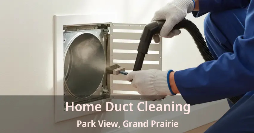 Home Duct Cleaning Park View, Grand Prairie - TX