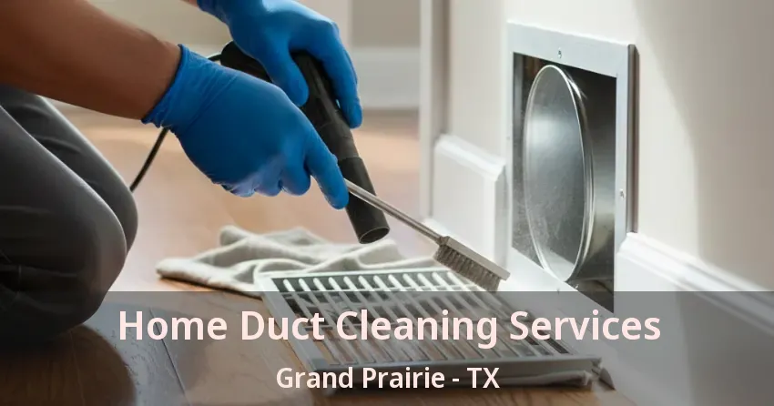 Home Duct Cleaning Services Grand Prairie - TX