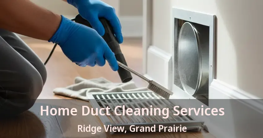 Home Duct Cleaning Services Ridge View, Grand Prairie - TX