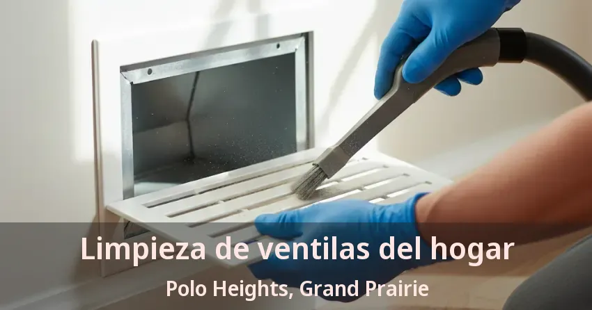 Limpieza de ventilas del hogar Polo Heights, Grand Prairie - TX Limpieza de ventilas del hogar Polo Heights, Grand Prairie - TX