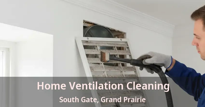 Home Ventilation Cleaning South Gate, Grand Prairie - TX