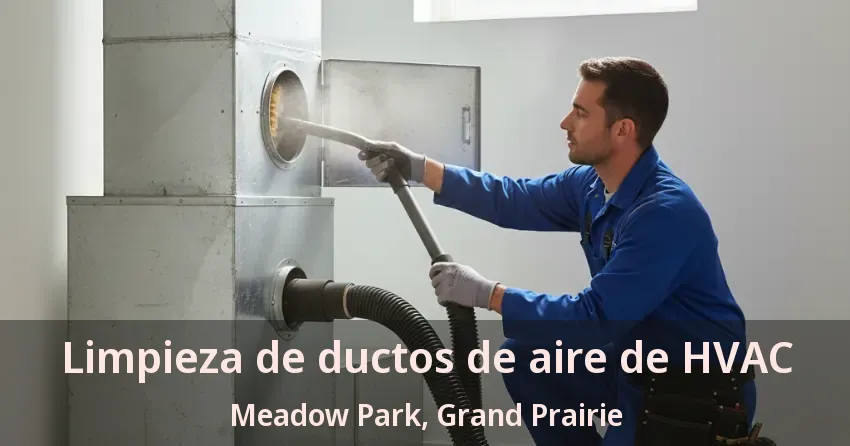 Limpieza de ductos de aire de HVAC Meadow Park, Grand Prairie - TX