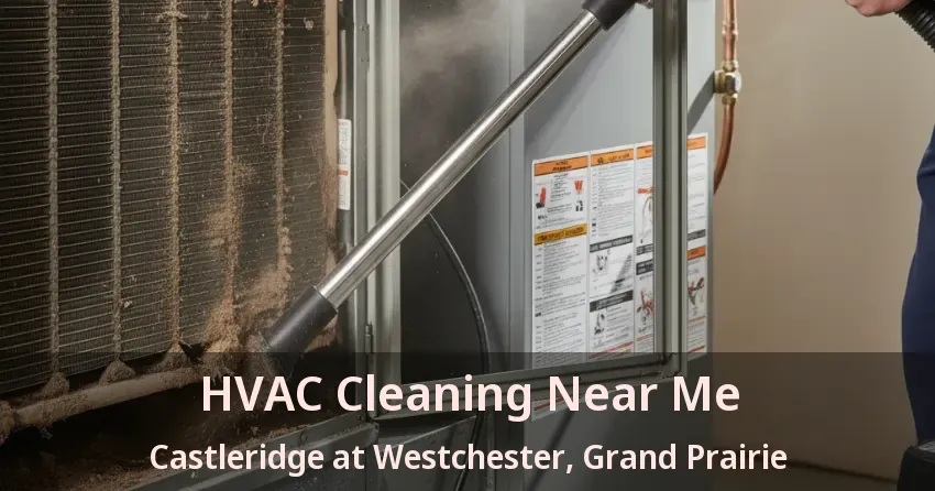 HVAC Cleaning Near Me Castleridge at Westchester, Grand Prairie - TX
