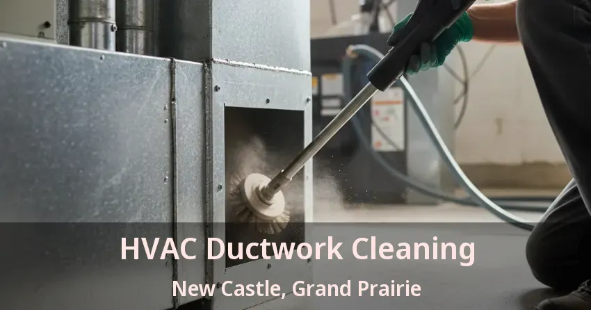 HVAC Ductwork Cleaning New Castle, Grand Prairie - TX HVAC Ductwork Cleaning New Castle, Grand Prairie - TX