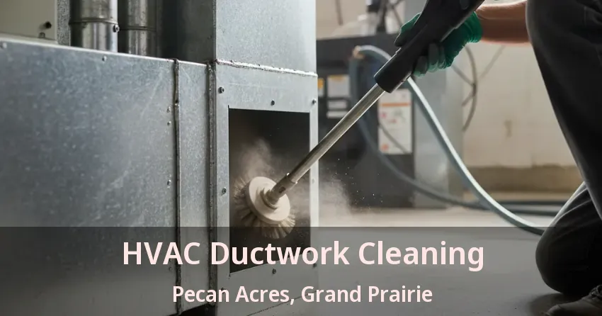 HVAC Ductwork Cleaning Pecan Acres, Grand Prairie - TX HVAC Ductwork Cleaning Pecan Acres, Grand Prairie - TX