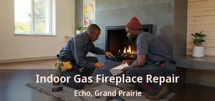 Indoor Gas Fireplace Repair Echo, Grand Prairie - TX