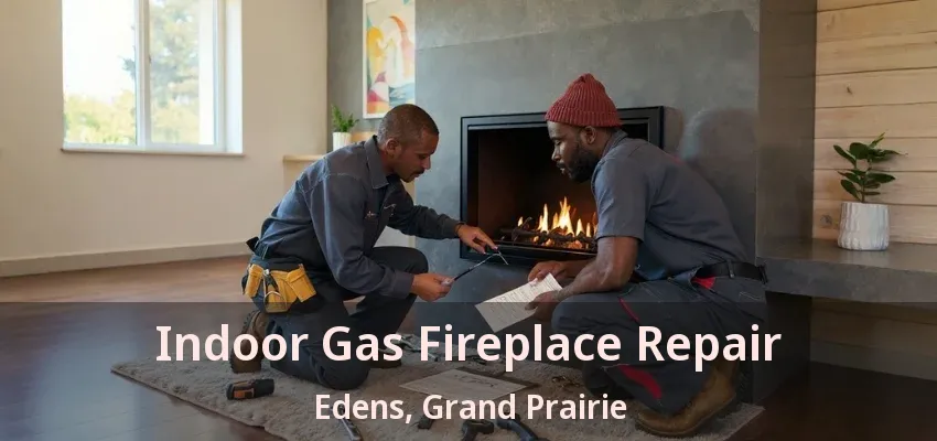Indoor Gas Fireplace Repair Edens, Grand Prairie - TX