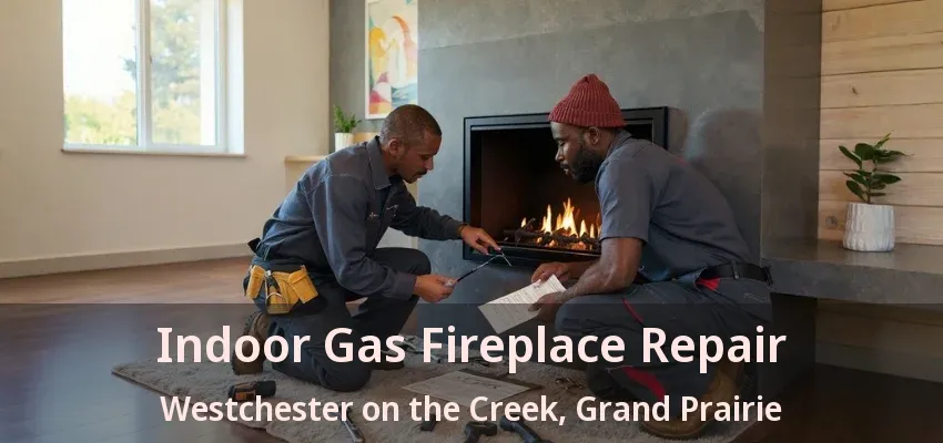 Indoor Gas Fireplace Repair Westchester on the Creek, Grand Prairie - TX