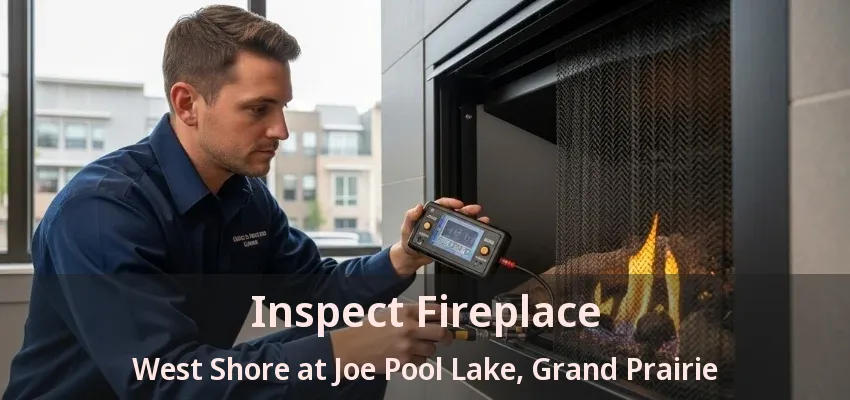 Inspect Fireplace West Shore at Joe Pool Lake, Grand Prairie - TX