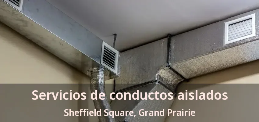 Servicios de conductos aislados Sheffield Square, Grand Prairie - TX
