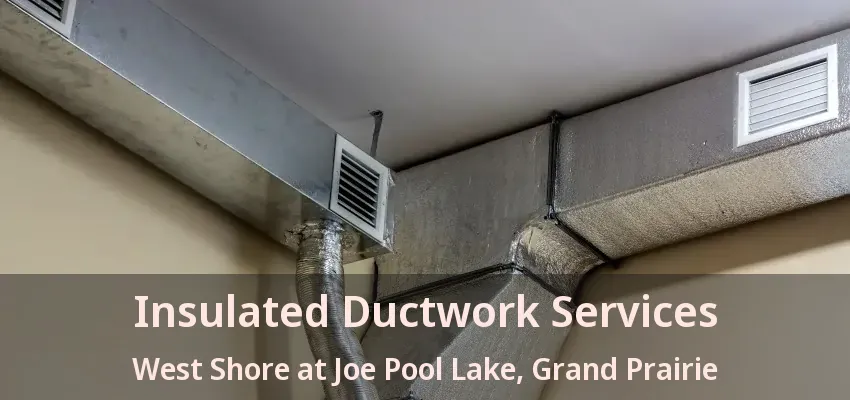 Insulated Ductwork Services West Shore at Joe Pool Lake, Grand Prairie - TX