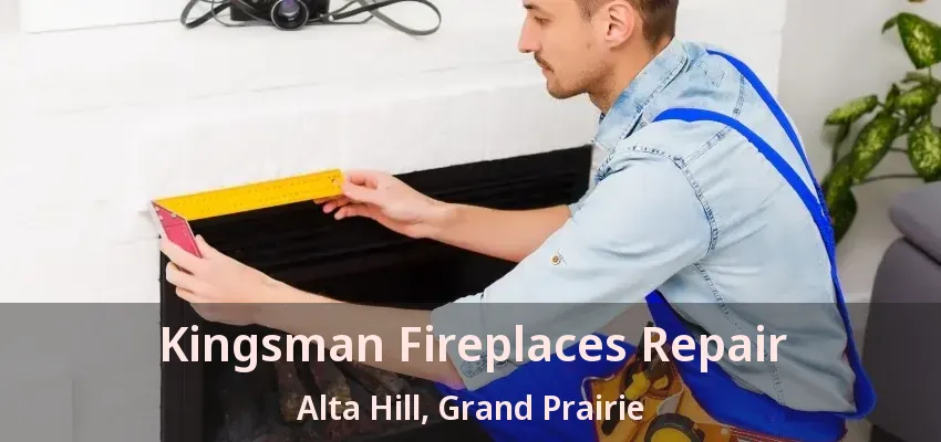 Kingsman Fireplaces Repair Alta Hill, Grand Prairie - TX
