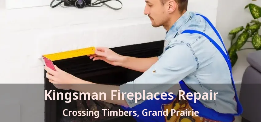 Kingsman Fireplaces Repair Crossing Timbers, Grand Prairie - TX