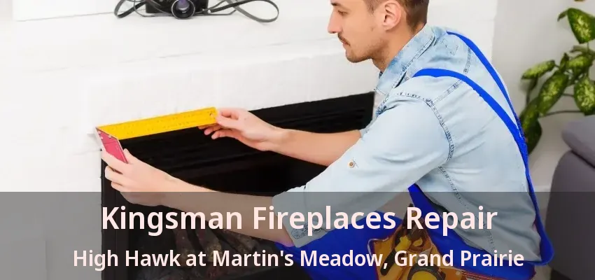 Kingsman Fireplaces Repair High Hawk at Martin's Meadow, Grand Prairie - TX
