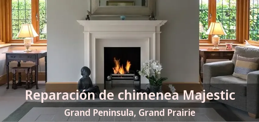 Reparación de chimenea Majestic Grand Peninsula, Grand Prairie - TX Reparación de chimenea Majestic Grand Peninsula, Grand Prairie - TX