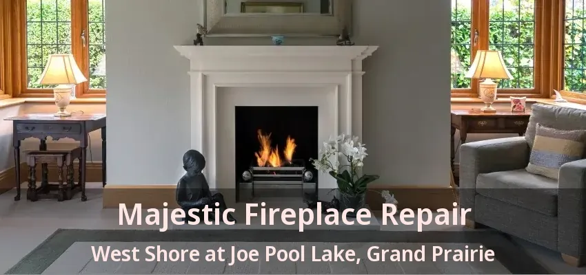 Majestic Fireplace Repair West Shore at Joe Pool Lake, Grand Prairie - TX