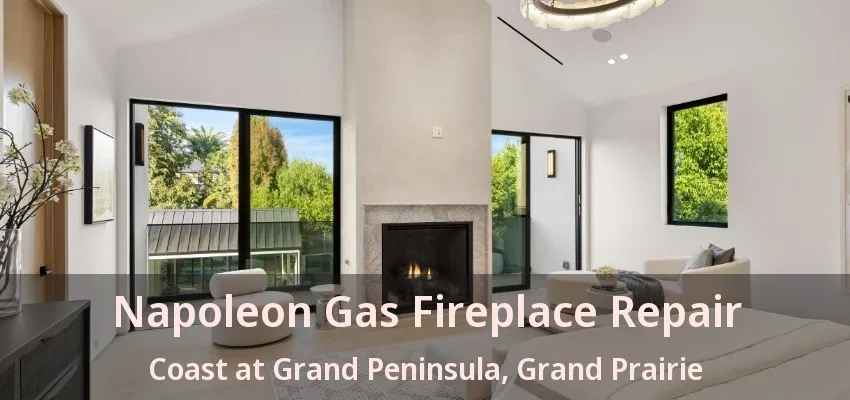 Napoleon Gas Fireplace Repair Coast at Grand Peninsula, Grand Prairie - TX