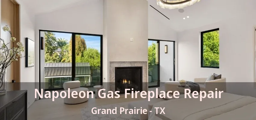 Napoleon Gas Fireplace Repair Grand Prairie - TX