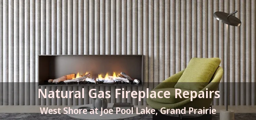 Natural Gas Fireplace Repairs West Shore at Joe Pool Lake, Grand Prairie - TX