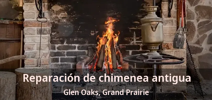 Reparación de chimenea antigua Glen Oaks, Grand Prairie - TX