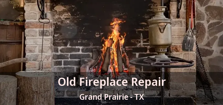 Old Fireplace Repair Grand Prairie - TX