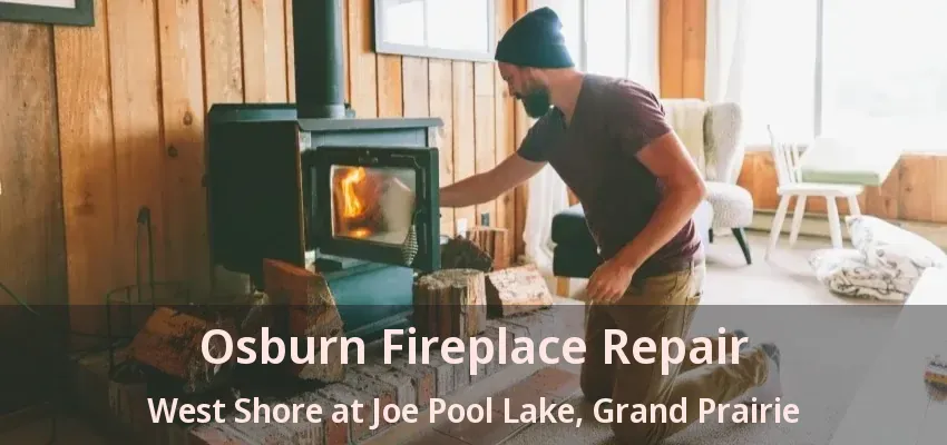 Osburn Fireplace Repair West Shore at Joe Pool Lake, Grand Prairie - TX