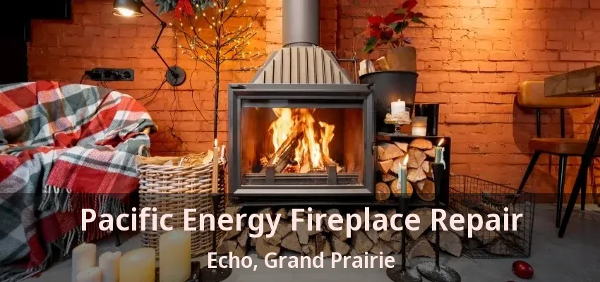 Pacific Energy Fireplace Repair Echo, Grand Prairie - TX